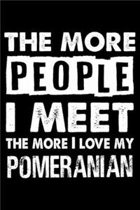 The More People I Meet The More I Love My Pomeranian