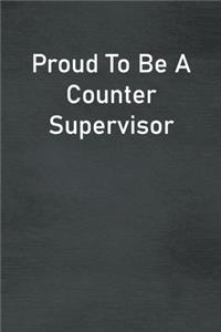 Proud To Be A Counter Supervisor