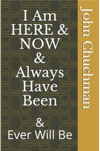 I Am Here and Now and Always Have Been