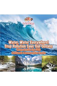 Water, Water Everywhere! Stop Pollution, Save Our Oceans - Conservation for Kids - Children's Conservation Books