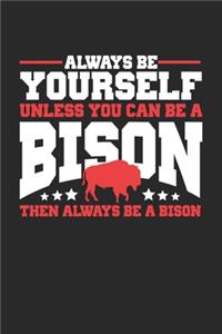Always Be Yourself Unless You Can Be A Bison Then always be a Bison