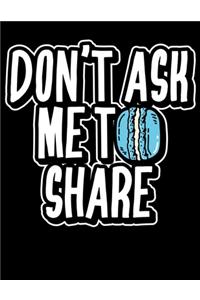 Don't Ask Me To Share