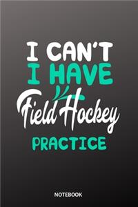 I can´t I have field hockey practice Notebook
