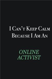 I cant Keep Calm because I am an Online Activist
