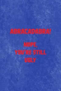 Abracadabra! Nope, You're Still Ugly