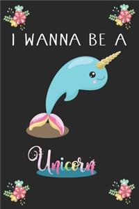 I Wanna Be A Unicorn (Unicorn Journal Notebook)