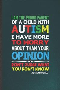 I Am the Proud Parent of a Child with Autism I Have More to Worry About Than Your Opinion Don't Judge What You Don't Know Autism World