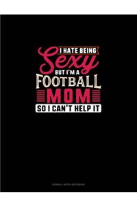 I Hate Being Sexy But I'm A Football Mom So I Can't Help It
