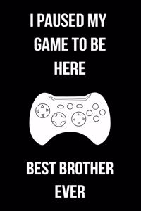 I Paused My Game To Be Here Best Brother Ever