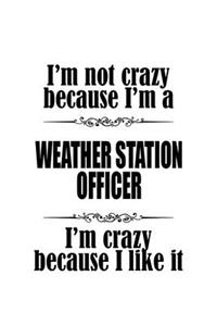 I'm Not Crazy Because I'm A Weather Station Officer I'm Crazy Because I like It