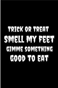Trick Or Treat Smell My Feet Gimme Something Good To Eat