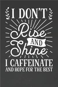 I Don't Rise and Shine I Caffeinate and Hope For The Best