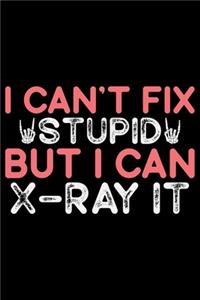 I Can't Fix Stupid But I Can X-Ray It