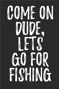 Come On Dude Let's Go For Fishing