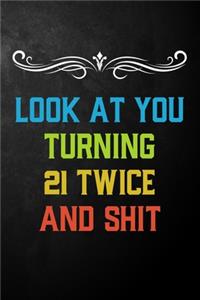 Look At You Turning 21 Twice And Shit