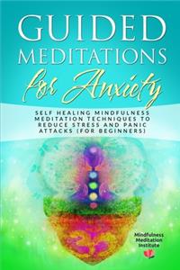 Guided Meditations for Anxiety: Self Healing Mindfulness Meditation Techniques to reduce Stress and Panic Attacks (for Beginners)
