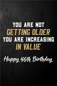 You Are Not Getting Older You Are Increasing In Value Happy 46th Birthday