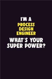 I'M A Process Design Engineer, What's Your Super Power?: 6X9 120 pages Career Notebook Unlined Writing Journal