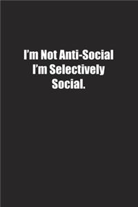 I'm Not Anti-Social I'm Selectively Social.