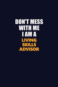 Don't Mess With Me I Am A Living Skills Advisor