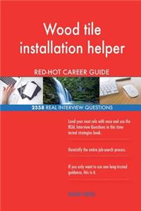 Wood tile installation helper RED-HOT Career; 2558 REAL Interview Questions