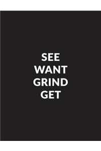 See Want Grind Get