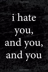I Hate You and You and You