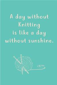 A day without Knitting is like a day without sunshine.