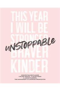 This Year I Will Be Stronger Braver Kinder Unstoppable, Undated Teacher Planner, 12 Blank Months & 52 Blank Weeks: Cute Blush Pink Inspirational Quote Lesson Planning Calendar Book for Time Management