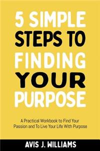 5 Simple Steps to Finding Your Purpose
