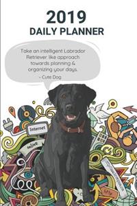 2019 Daily Planner Take an Intelligent Labrador Retriever Like Approach Towards Planning & Organizing Your Days. Cute Dog