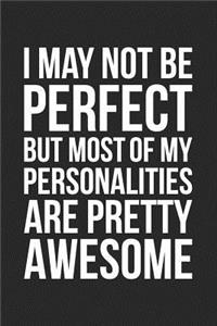 I May Not Be Perfect But Most of My Personalities Are Pretty Awesome