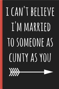 I Can't Believe I'm Married to Someone as Cunty as You