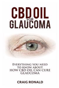 CBD Oil for Glaucoma: The Ultimate Guide on Everything You Need to Know about Glaucoma & CBD Oil. How CBD Oil Can Be Used to Cure Glaucoma