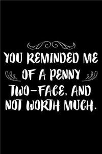 You Reminded Me of a Penny Two-Face, and Not Worth Much.