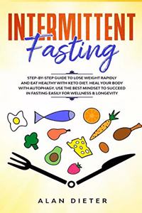 Intermittent Fasting: Step-by-Step Guide to Lose Weight and Eat Healthy with Keto Diet. Heal Your Body with Autophagy. Use the Best Mindset to Succeed in Fasting Easily f