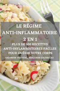 Le Régime Anti-Inflammatoire 2 En 1 Plus de 100 Recettes Anti-Inflammatoires Faciles Pour Guérir Votre Corps