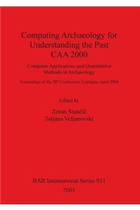 Computing Archaeology for Understanding the Past - CAA 2000 - Computer Applications and Quantitative Methods in Archaeology