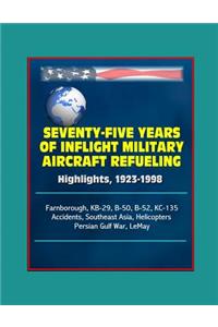 Seventy-Five Years of Inflight Military Aircraft Refueling - Highlights, 1923-1998 - Farnborough, KB-29, B-50, B-52, KC-135, Accidents, Southeast Asia, Helicopters, Persian Gulf War, LeMay