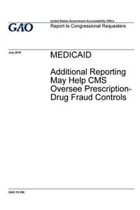 Medicaid, additional reporting may help CMS oversee prescription-drug fraud controls