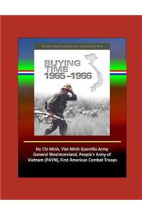 Buying Time 1965-1966 - The U.S. Army Campaigns of the Vietnam War - Ho Chi Minh, Viet Minh Guerrilla Army, General Westmoreland, People's Army of Vietnam (PAVN), First American Combat Troops