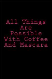 All Things Are Possible with Coffee and Mascara