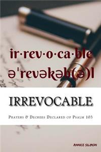 Irrevocable: Prayers and Decrees Declared by Psalm 103