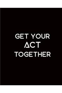 Get Your Act Together!