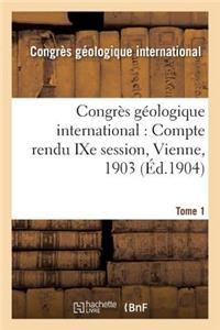 Congrès Géologique International: Compte Rendu Ixe Session, Vienne, 1903. Tome 1