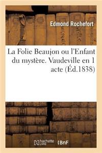La Folie Beaujon Ou l'Enfant Du Mystère. Vaudeville En 1 Acte Vaudeville, 27 Décembre 1837.