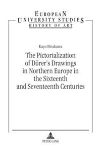 The Pictorialization of Duerer's Drawings in Northern Europe in the Sixteenth and Seventeenth Centuries