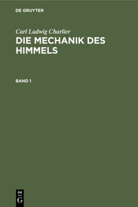 Carl Ludwig Charlier: Die Mechanik Des Himmels. Band 1