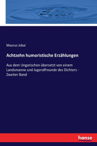 Achtzehn humoristische Erzählungen: Aus dem Ungarischen übersetzt von einem Landsmanne und Jugendfreunde des Dichters - Zweiter Band
