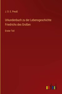 Urkundenbuch zu der Lebensgeschichte Friedrichs des Großen
